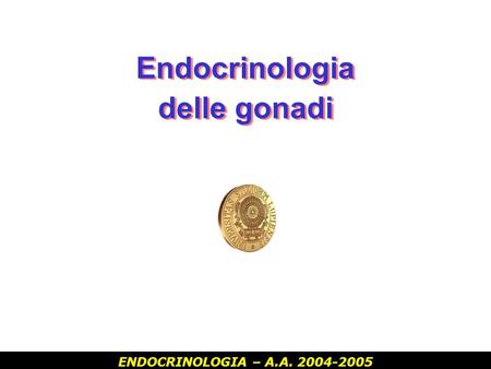 ENDOCRINOLOGIA – A.A. 2004-2005 Endocrinologia delle gonadi.