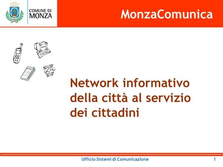 Ufficio Sistemi di Comunicazione MonzaComunica Network informativo della città al servizio dei cittadini 1.