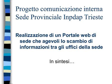 Progetto comunicazione interna Sede Provinciale Inpdap Trieste Realizzazione di un Portale web di sede che agevoli lo scambio di informazioni tra gli uffici.