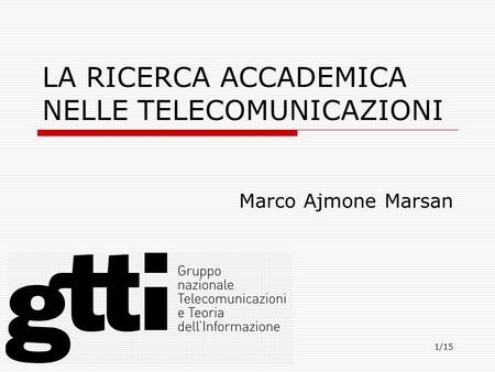 1/15 LA RICERCA ACCADEMICA NELLE TELECOMUNICAZIONI Marco Ajmone Marsan.