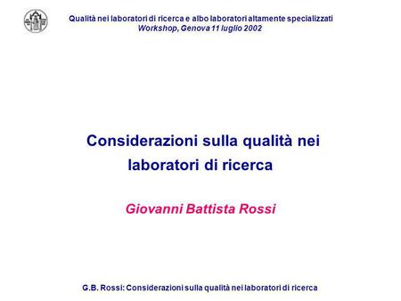 Qualità nei laboratori di ricerca e albo laboratori altamente specializzati Workshop, Genova 11 luglio 2002 G.B. Rossi: Considerazioni sulla qualità nei.