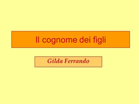 Il cognome dei figli Gilda Ferrando. Le funzioni del cognome di natura pubblica, relative alla certezza degli stati familiari risultanti dagli atti di.