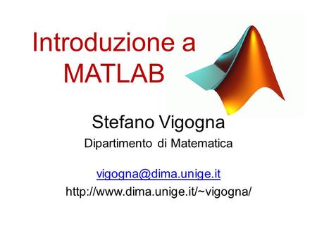 Introduzione a MATLAB Stefano Vigogna Dipartimento di Matematica