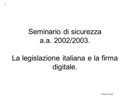1 Fonsa Nicola Seminario di sicurezza a.a. 2002/2003. La legislazione italiana e la firma digitale.