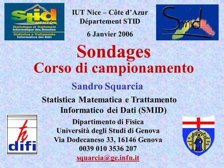 Sondages Corso di campionamento Sandro Squarcia Statistica Matematica e Trattamento Informatico dei Dati (SMID) IUT Nice – Côte dAzur Département STID.