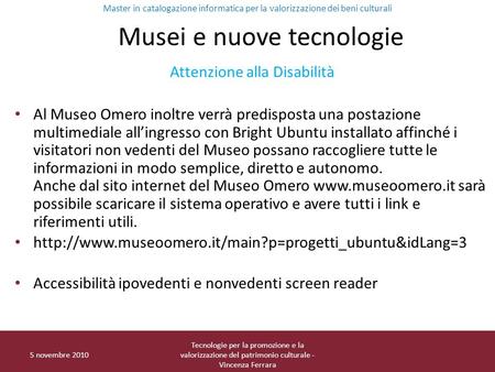 5 novembre 2010 Tecnologie per la promozione e la valorizzazione del patrimonio culturale - Vincenza Ferrara Musei e nuove tecnologie Attenzione alla Disabilità