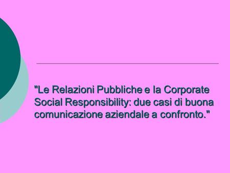 Le Relazioni Pubbliche e la Corporate Social Responsibility: due casi di buona comunicazione aziendale a confronto.
