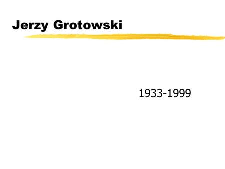 Jerzy Grotowski 1933-1999. Lattività di Grotowski z1959-1961: I fase - a Opole Il teatro delle tredici file (6 spettacoli) z1961-1968: II fase - Il teatro.