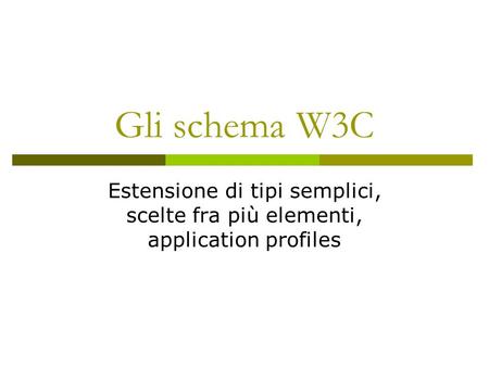 Gli schema W3C Estensione di tipi semplici, scelte fra più elementi, application profiles.