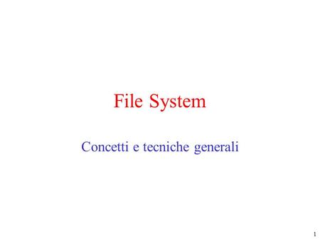 1 File System Concetti e tecniche generali. 2 Il file system Il file system è la parte del SO che si occupa di mantenere i dati/programmi in modo persistente.