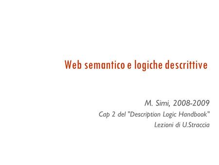 Web semantico e logiche descrittive M. Simi, 2008-2009 Cap 2 del Description Logic Handbook Lezioni di U.Straccia.