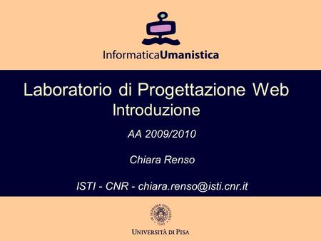 Laboratorio di Progettazione Web Introduzione AA 2009/2010 Chiara Renso ISTI - CNR -