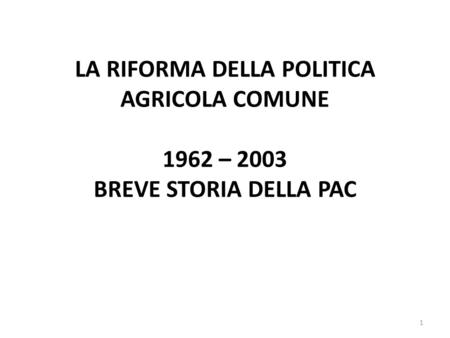 LA RIFORMA DELLA POLITICA AGRICOLA COMUNE – BREVE STORIA DELLA PAC
