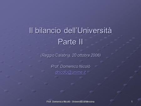 1Prof. Domenico Nicolò - Università di Messina Il bilancio dellUniversità Parte II (Reggio Calabria, 20 ottobre 2006) Prof. Domenico Nicolò
