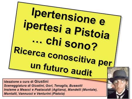 1 Ipertensione e ipertesi a Pistoia … chi sono? Ricerca conoscitiva per un futuro audit Ipertensione e ipertesi a Pistoia … chi sono? Ricerca conoscitiva.