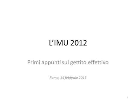 LIMU 2012 Primi appunti sul gettito effettivo Roma, 14 febbraio 2013 1.