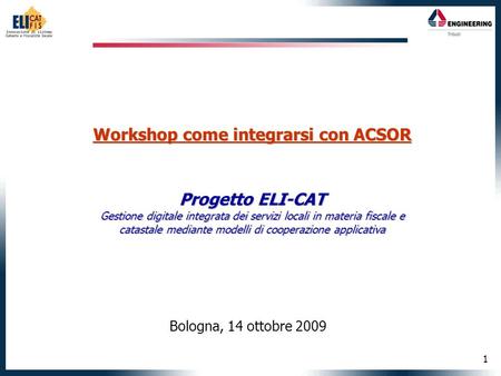 1 Workshop come integrarsi con ACSOR Progetto ELI-CAT Gestione digitale integrata dei servizi locali in materia fiscale e catastale mediante modelli di.