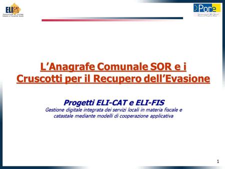 1 LAnagrafe Comunale SOR e i Cruscotti per il Recupero dellEvasione Progetti ELI-CAT e ELI-FIS Gestione digitale integrata dei servizi locali in materia.