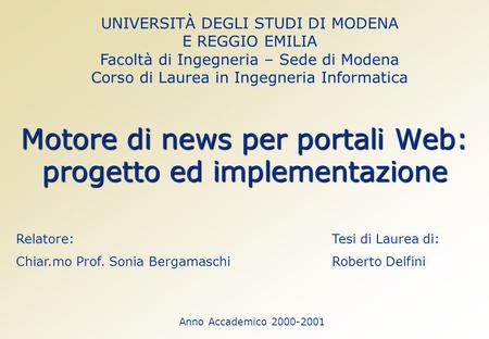 Motore di news per portali Web: progetto ed implementazione Relatore: Chiar.mo Prof. Sonia Bergamaschi Tesi di Laurea di: Roberto Delfini Anno Accademico.