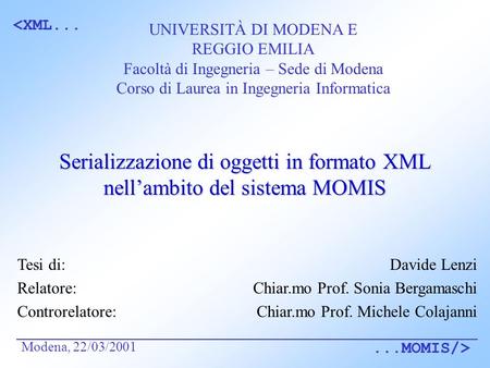  Serializzazione di oggetti in formato XML nellambito del sistema MOMIS Davide Lenzi Chiar.mo Prof. Sonia Bergamaschi Chiar.mo Prof. Michele.