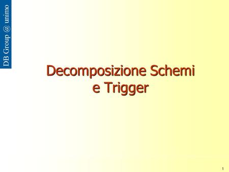 Università di Modena e Reggio Emilia 1 DB unimo Decomposizione Schemi e Trigger.