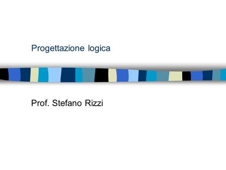 Progettazione logica Prof. Stefano Rizzi.