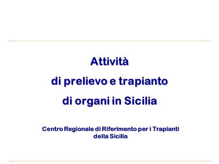 Attività di prelievo e trapianto di organi in Sicilia Centro Regionale di Riferimento per i Trapianti della Sicilia.