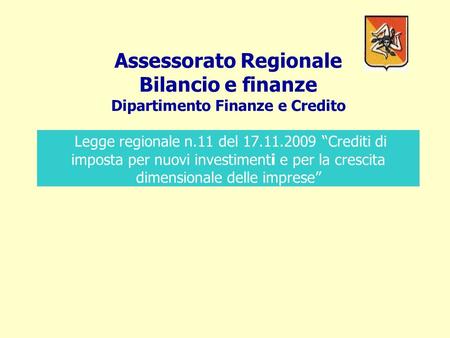 Assessorato Regionale Bilancio e finanze Dipartimento Finanze e Credito Legge regionale n.11 del 17.11.2009 Crediti di imposta per nuovi investimenti e.