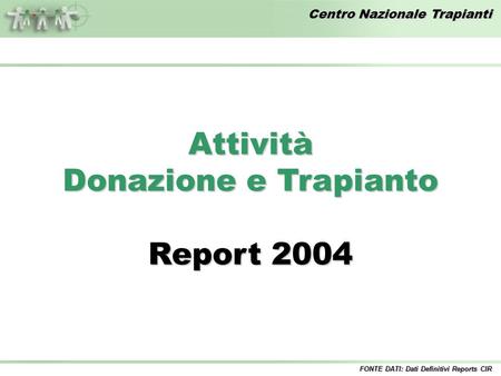 Centro Nazionale Trapianti Attività Donazione e Trapianto Report 2004 FONTE DATI: Dati Definitivi Reports CIR.