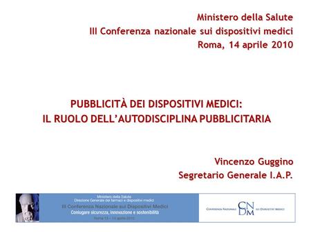 Ministero della Salute III Conferenza nazionale sui dispositivi medici Roma, 14 aprile 2010 PUBBLICITÀ DEI DISPOSITIVI MEDICI: IL RUOLO DELLAUTODISCIPLINA.