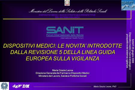 Maria Grazia Leone, PhD SANIT 25 giugno 2008 Dispositivi medici: nuove strategie e prospettive del sistema vigilanza DISPOSITIVI MEDICI: LE NOVITA INTRODOTTE.