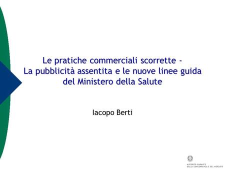 Le pratiche commerciali scorrette - La pubblicità assentita e le nuove linee guida del Ministero della Salute Iacopo Berti.