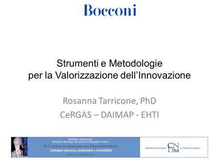 Strumenti e Metodologie per la Valorizzazione dellInnovazione Rosanna Tarricone, PhD CeRGAS – DAIMAP - EHTI.