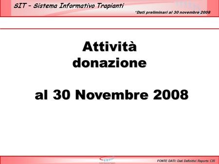 SIT – Sistema Informativo Trapianti Attivitàdonazione al 30 Novembre 2008 al 30 Novembre 2008 FONTE DATI: Dati Definitivi Reports CIR *Dati preliminari.
