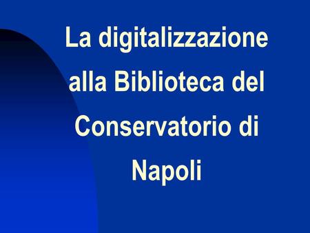 La digitalizzazione alla Biblioteca del Conservatorio di Napoli.