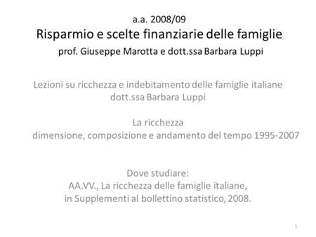 A.a. 2008/09 Risparmio e scelte finanziarie delle famiglie prof. Giuseppe Marotta e dott.ssa Barbara Luppi Lezioni su ricchezza e indebitamento delle famiglie.