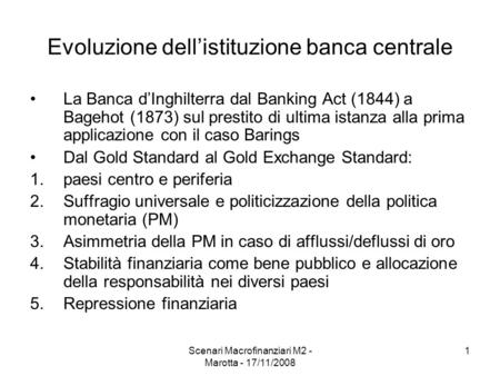 Scenari Macrofinanziari M2 - Marotta - 17/11/2008 1 Evoluzione dellistituzione banca centrale La Banca dInghilterra dal Banking Act (1844) a Bagehot (1873)