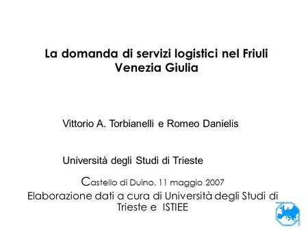 La domanda di servizi logistici nel Friuli Venezia Giulia C astello di Duino, 11 maggio 2007 Elaborazione dati a cura di Università degli Studi di Trieste.
