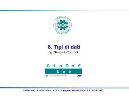 Fondamenti di Informatica CDL in Ingegneria Gestionale - A.A. 2011-2012 6. Tipi di dati Ing. Simona Colucci.