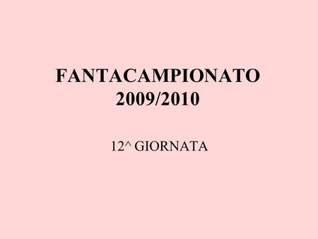 FANTACAMPIONATO 2009/2010 12^ GIORNATA. PILONI – CAIMANO COSMICO 5-0.