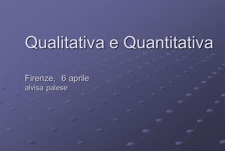 Qualitativa e Quantitativa Firenze, 6 aprile alvisa palese