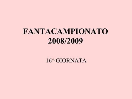 FANTACAMPIONATO 2008/2009 16^ GIORNATA. PALEOZOSKY-PILONI 2-1.