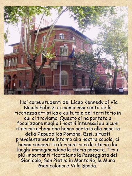 Noi come studenti del Liceo Kennedy di Via Nicola Fabrizi ci siamo resi conto della ricchezza artistica e culturale del territorio in cui ci troviamo.