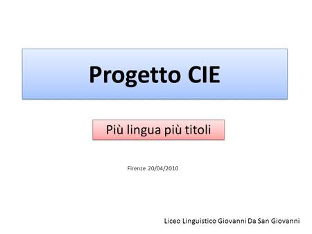 Progetto CIE Liceo Linguistico Giovanni Da San Giovanni Più lingua più titoli Firenze 20/04/2010.
