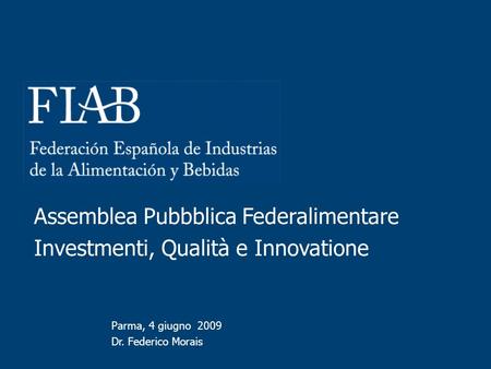 Parma, 4 giugno 2009 Dr. Federico Morais Assemblea Pubbblica Federalimentare Investmenti, Qualità e Innovatione.