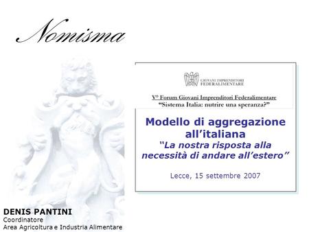 Modello di aggregazione allitaliana La nostra risposta alla necessità di andare allestero Lecce, 15 settembre 2007 DENIS PANTINI Coordinatore Area Agricoltura.