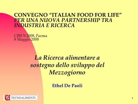 1 La Ricerca alimentare a sostegno dello sviluppo del Mezzogiorno Ethel De Paoli CONVEGNO ITALIAN FOOD FOR LIFE PER UNA NUOVA PARTNERSHIP TRA INDUSTRIA.