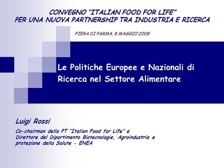 Le Politiche Europee e Nazionali di Ricerca nel Settore Alimentare Luigi Rossi Co-chairman della PT Italian Food for Life e Direttore del Dipartimento.