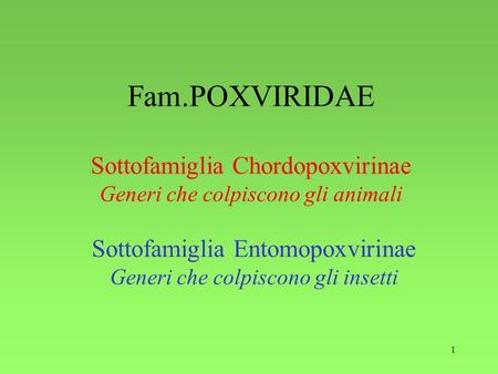 Fam.POXVIRIDAE Sottofamiglia Chordopoxvirinae Generi che colpiscono gli animali Sottofamiglia Entomopoxvirinae Generi che colpiscono gli insetti.