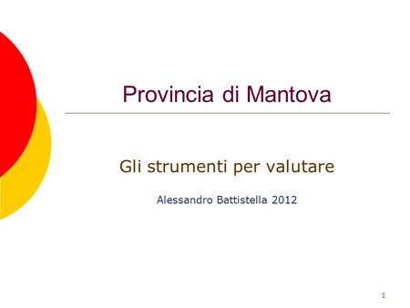 Provincia di Mantova Gli strumenti per valutare Alessandro Battistella 2012 1.